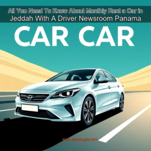 Artistic representation for All You Need To Know About Monthly Rent a Car in Jeddah With A Driver Newsroom Panama